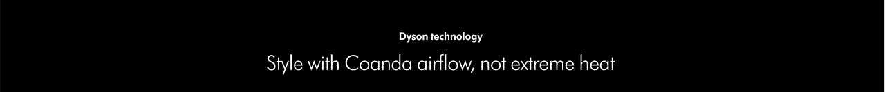 Style with Coanda airflow, not extreme heat